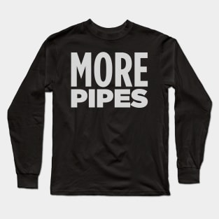 MORE PIPES! Long Sleeve T-Shirt